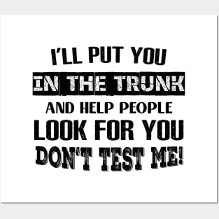 I'LL Put You In The Trunk And Help People Look For You Don't Test Me Shirt Posters and Art